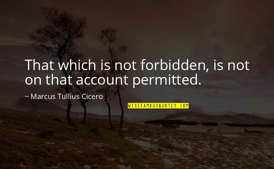 William Schwarze Ladue Quotes By Marcus Tullius Cicero: That which is not forbidden, is not on William Schwarze Ladue Quotes By Marcus Tullius Cicero: That which is not forbidden, is not on