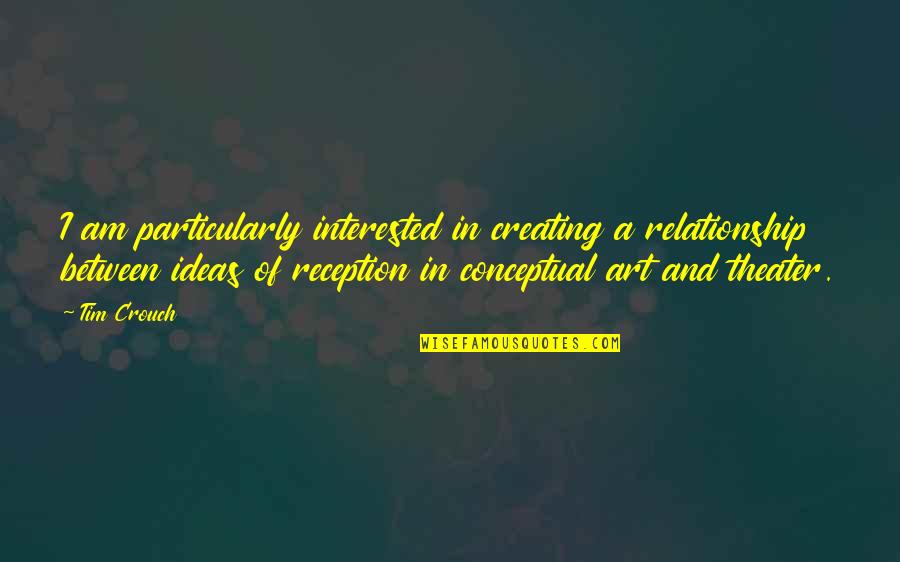 William Schwarze Ladue Quotes By Tim Crouch: I am particularly interested in creating a relationship William Schwarze Ladue Quotes By Tim Crouch: I am particularly interested in creating a relationship