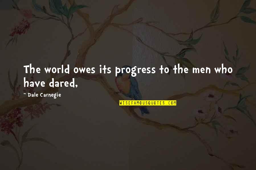William Schwenck Gilbert Quotes By Dale Carnegie: The world owes its progress to the men William Schwenck Gilbert Quotes By Dale Carnegie: The world owes its progress to the men