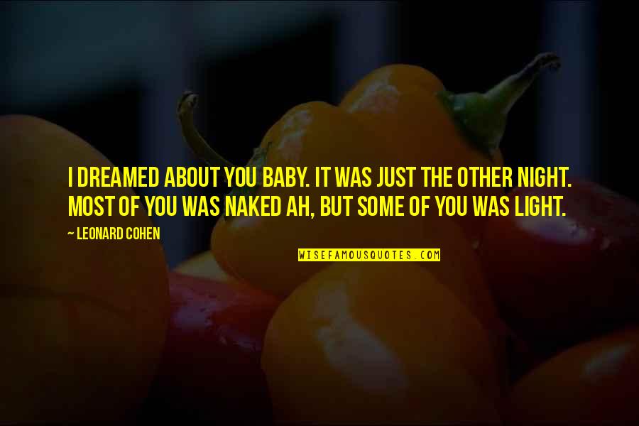 William Sealy Gosset Quotes By Leonard Cohen: I dreamed about you baby. It was just