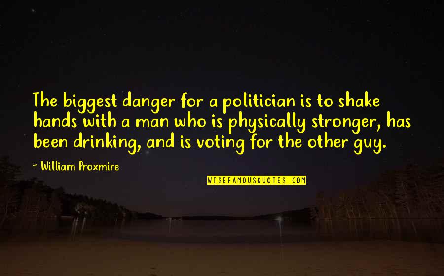 William Shake Quotes By William Proxmire: The biggest danger for a politician is to William Shake Quotes By William Proxmire: The biggest danger for a politician is to