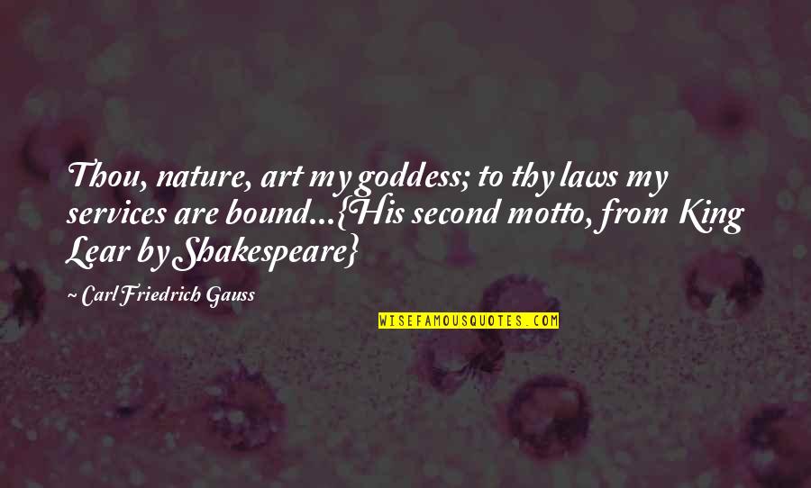 William Shakespeare Art Quotes By Carl Friedrich Gauss: Thou, nature, art my goddess; to thy laws William Shakespeare Art Quotes By Carl Friedrich Gauss: Thou, nature, art my goddess; to thy laws