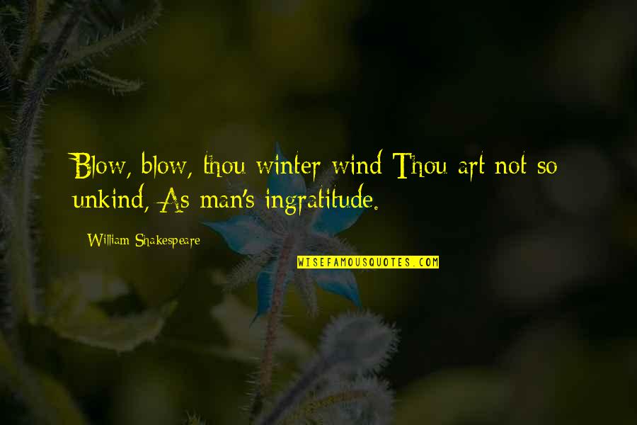 William Shakespeare Art Quotes By William Shakespeare: Blow, blow, thou winter wind Thou art not William Shakespeare Art Quotes By William Shakespeare: Blow, blow, thou winter wind Thou art not