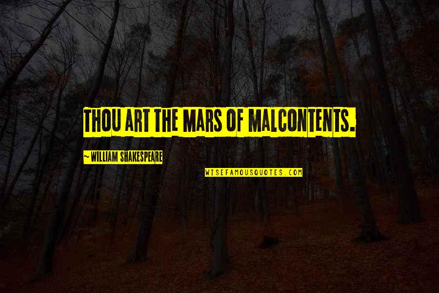 William Shakespeare Art Quotes By William Shakespeare: Thou art the Mars of malcontents. William Shakespeare Art Quotes By William Shakespeare: Thou art the Mars of malcontents.