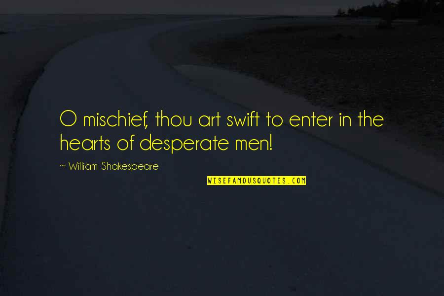 William Shakespeare Art Quotes By William Shakespeare: O mischief, thou art swift to enter in William Shakespeare Art Quotes By William Shakespeare: O mischief, thou art swift to enter in