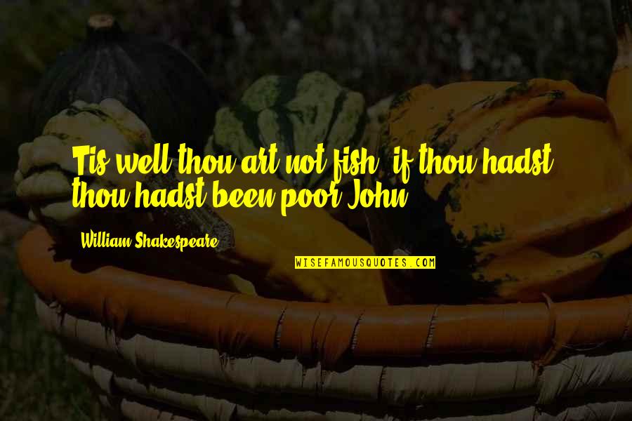 William Shakespeare Art Quotes By William Shakespeare: Tis well thou art not fish; if thou William Shakespeare Art Quotes By William Shakespeare: Tis well thou art not fish; if thou