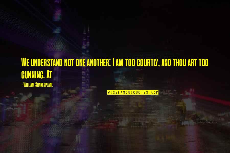William Shakespeare Art Quotes By William Shakespeare: We understand not one another: I am too William Shakespeare Art Quotes By William Shakespeare: We understand not one another: I am too