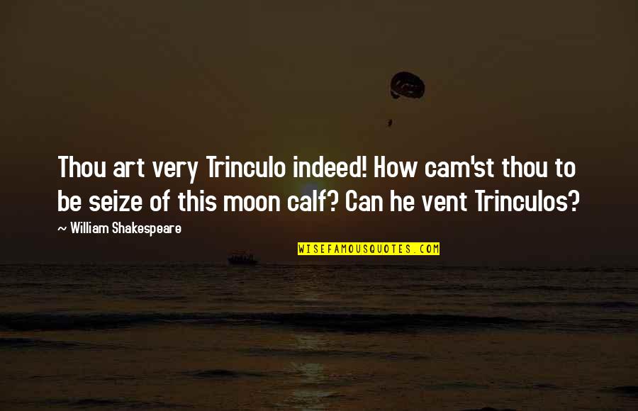 William Shakespeare Art Quotes By William Shakespeare: Thou art very Trinculo indeed! How cam'st thou William Shakespeare Art Quotes By William Shakespeare: Thou art very Trinculo indeed! How cam'st thou
