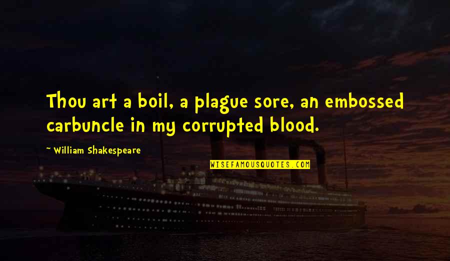 William Shakespeare Art Quotes By William Shakespeare: Thou art a boil, a plague sore, an William Shakespeare Art Quotes By William Shakespeare: Thou art a boil, a plague sore, an