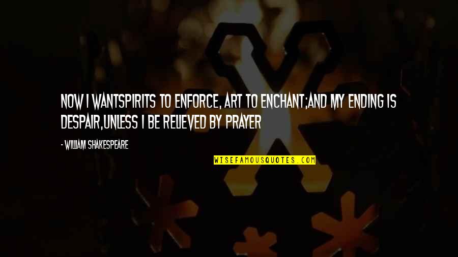 William Shakespeare Art Quotes By William Shakespeare: Now I wantSpirits to enforce, art to enchant;And William Shakespeare Art Quotes By William Shakespeare: Now I wantSpirits to enforce, art to enchant;And