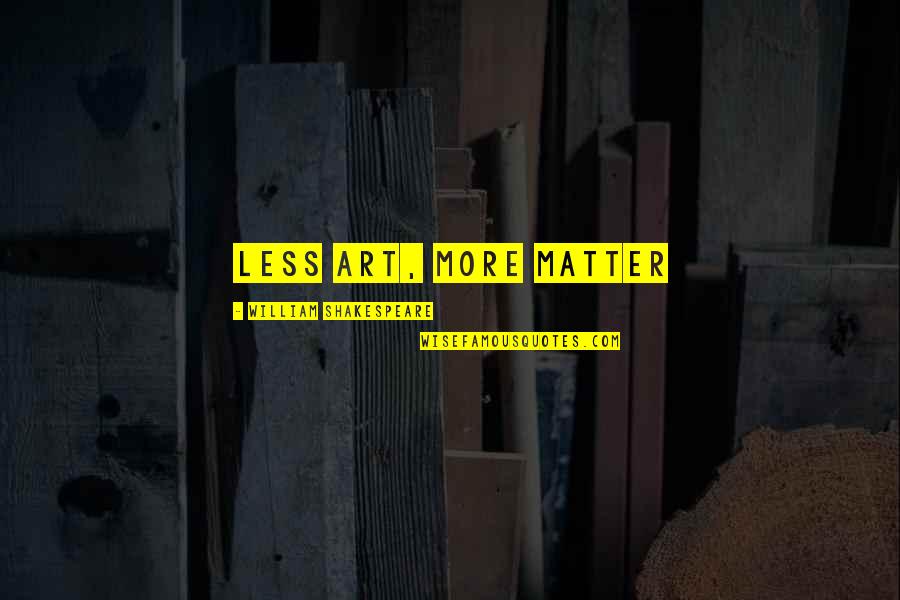 William Shakespeare Art Quotes By William Shakespeare: Less art, more matter William Shakespeare Art Quotes By William Shakespeare: Less art, more matter