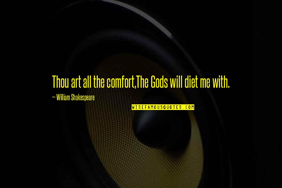 William Shakespeare Art Quotes By William Shakespeare: Thou art all the comfort,The Gods will diet William Shakespeare Art Quotes By William Shakespeare: Thou art all the comfort,The Gods will diet