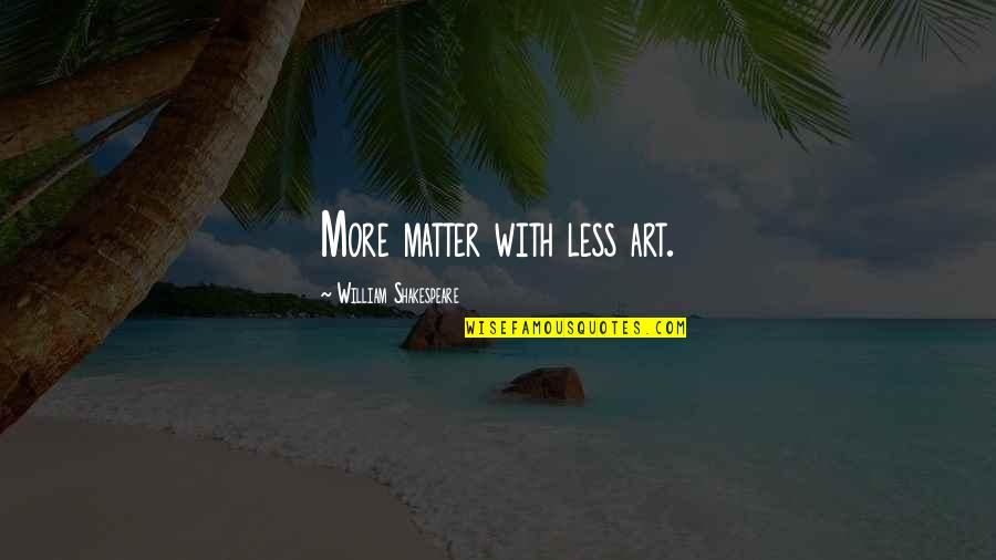 William Shakespeare Art Quotes By William Shakespeare: More matter with less art. William Shakespeare Art Quotes By William Shakespeare: More matter with less art.