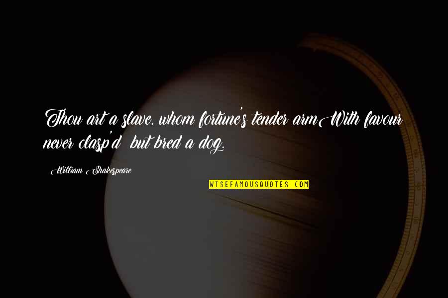 William Shakespeare Art Quotes By William Shakespeare: Thou art a slave, whom fortune's tender armWith William Shakespeare Art Quotes By William Shakespeare: Thou art a slave, whom fortune's tender armWith