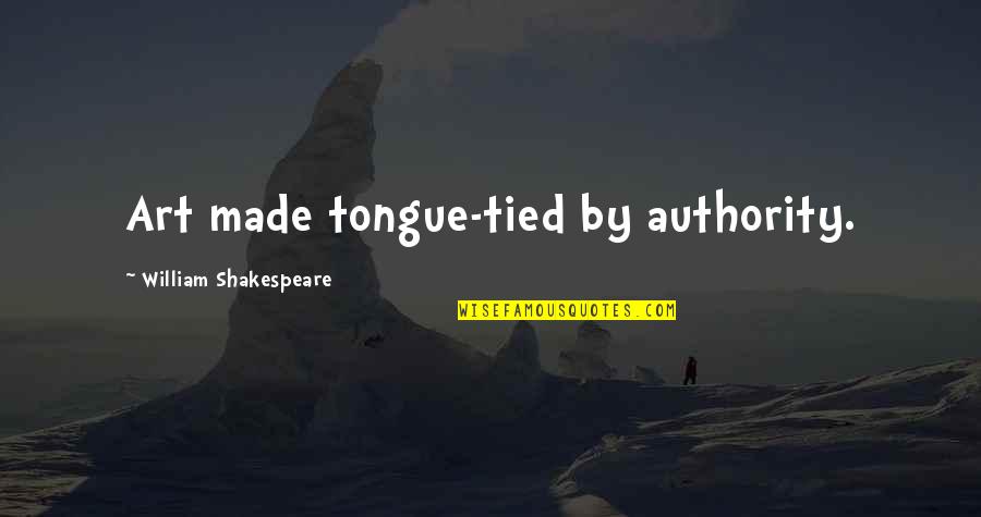 William Shakespeare Art Quotes By William Shakespeare: Art made tongue-tied by authority. William Shakespeare Art Quotes By William Shakespeare: Art made tongue-tied by authority.