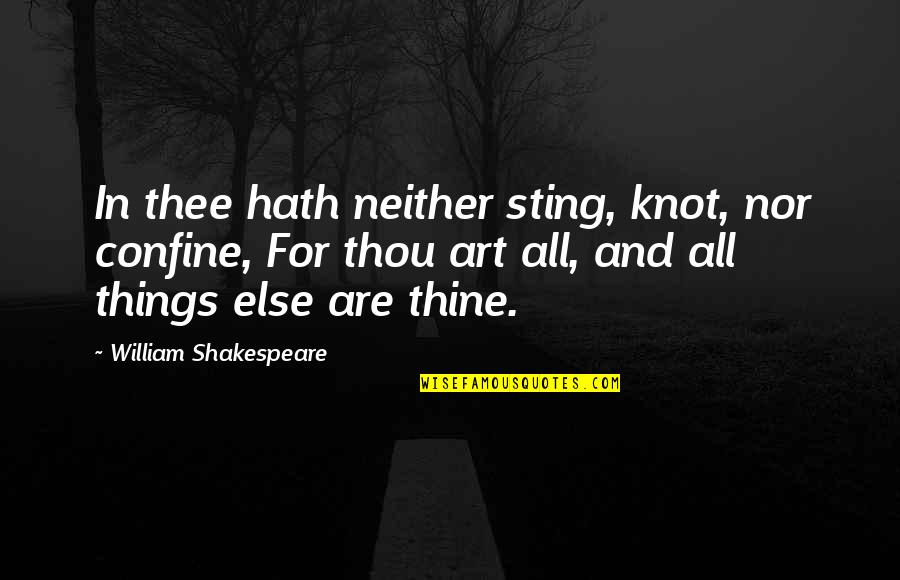 William Shakespeare Art Quotes By William Shakespeare: In thee hath neither sting, knot, nor confine, William Shakespeare Art Quotes By William Shakespeare: In thee hath neither sting, knot, nor confine,