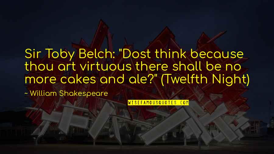 William Shakespeare Art Quotes By William Shakespeare: Sir Toby Belch: "Dost think because thou art William Shakespeare Art Quotes By William Shakespeare: Sir Toby Belch: "Dost think because thou art