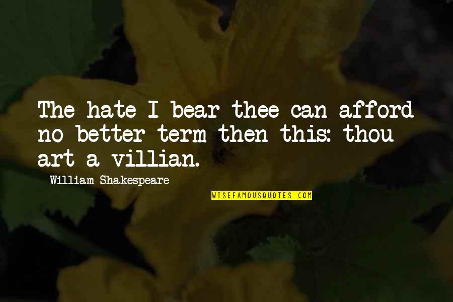 William Shakespeare Art Quotes By William Shakespeare: The hate I bear thee can afford no William Shakespeare Art Quotes By William Shakespeare: The hate I bear thee can afford no