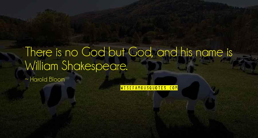William Shakespeare Best Quotes By Harold Bloom: There is no God but God, and his