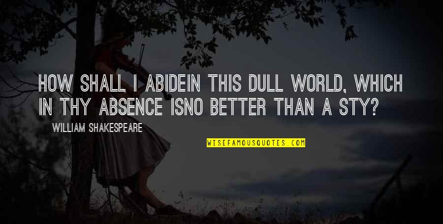 William Shakespeare Cleopatra Quotes By William Shakespeare: How shall I abideIn this dull world, which