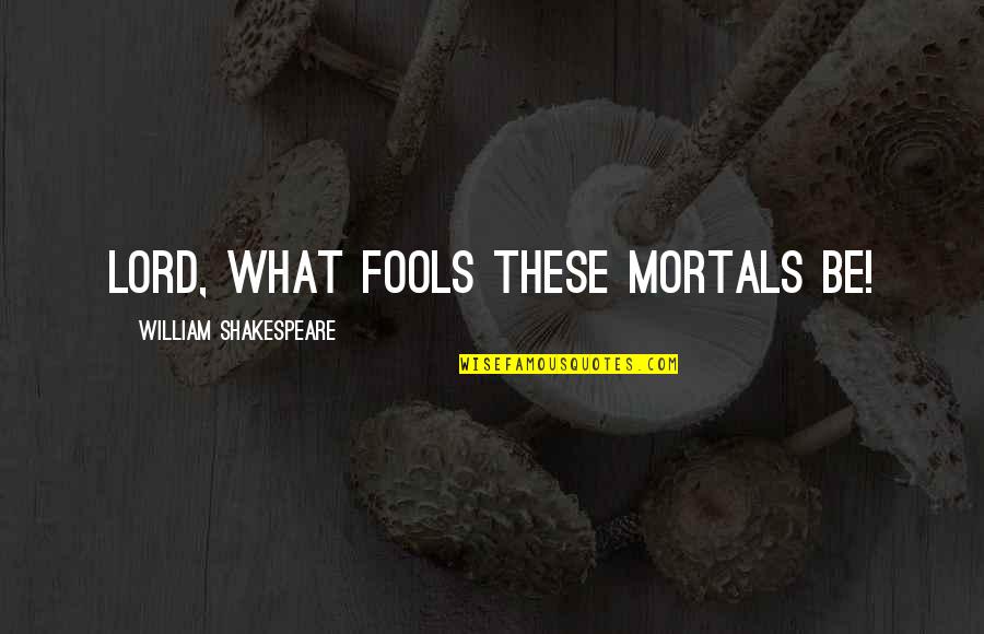 William Shakespeare Comedy Quotes By William Shakespeare: Lord, what fools these mortals be!