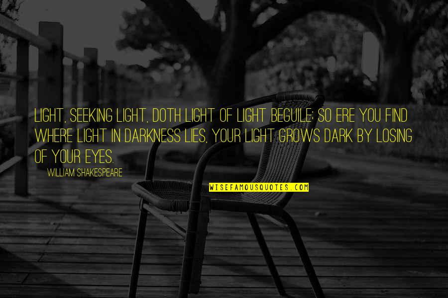 William Shakespeare Dark Quotes By William Shakespeare: Light, seeking light, doth light of light beguile;