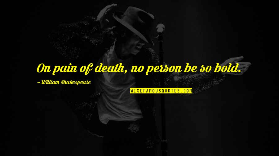 William Shakespeare Death Quotes By William Shakespeare: On pain of death, no person be so William Shakespeare Death Quotes By William Shakespeare: On pain of death, no person be so