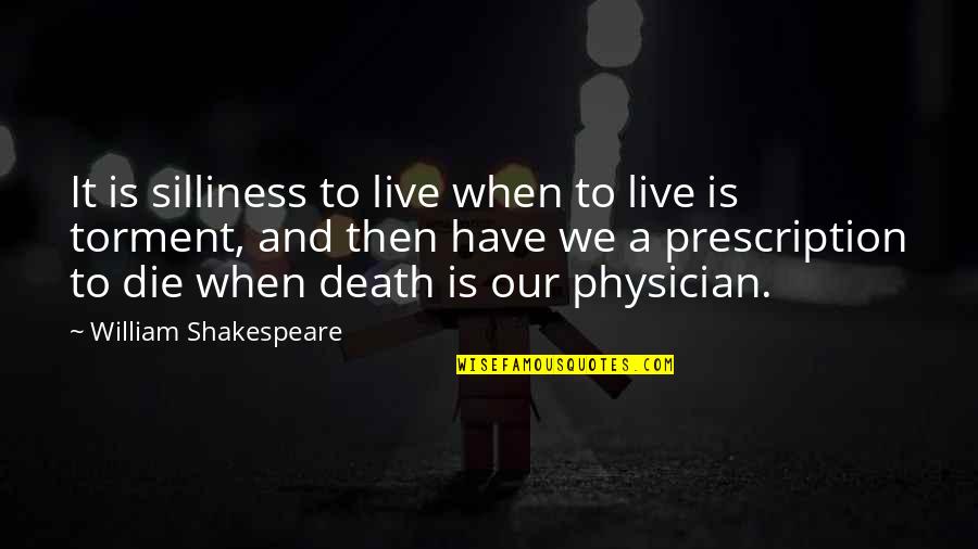 William Shakespeare Death Quotes By William Shakespeare: It is silliness to live when to live William Shakespeare Death Quotes By William Shakespeare: It is silliness to live when to live