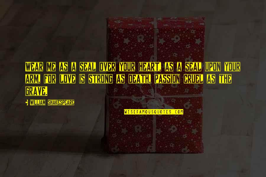 William Shakespeare Death Quotes By William Shakespeare: Wear me as a seal over your heart, William Shakespeare Death Quotes By William Shakespeare: Wear me as a seal over your heart,