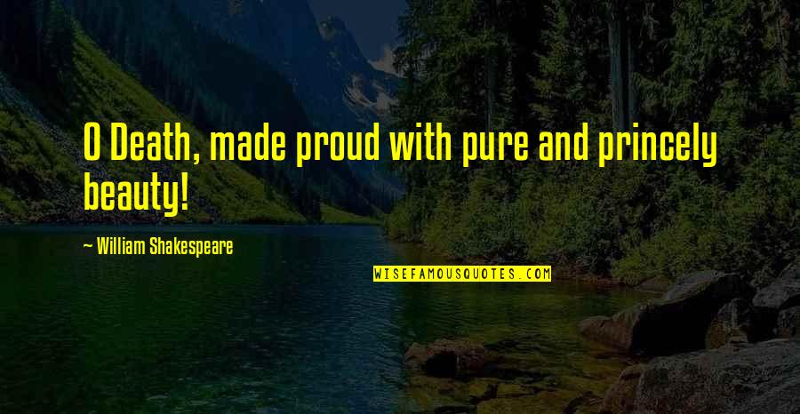 William Shakespeare Death Quotes By William Shakespeare: O Death, made proud with pure and princely William Shakespeare Death Quotes By William Shakespeare: O Death, made proud with pure and princely