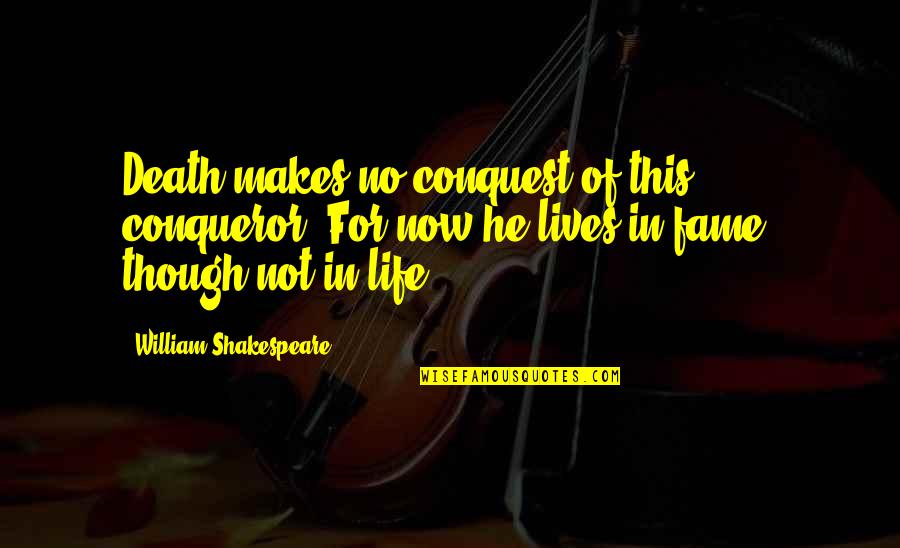 William Shakespeare Death Quotes By William Shakespeare: Death makes no conquest of this conqueror: For William Shakespeare Death Quotes By William Shakespeare: Death makes no conquest of this conqueror: For