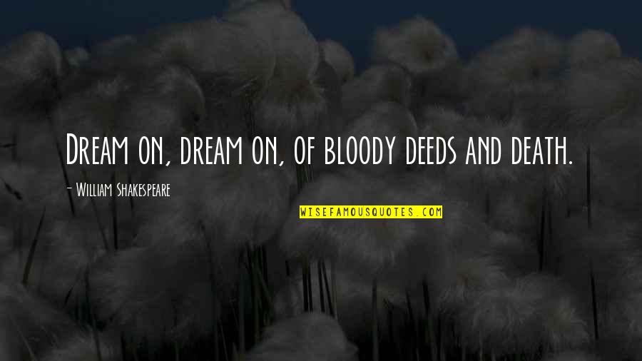 William Shakespeare Death Quotes By William Shakespeare: Dream on, dream on, of bloody deeds and William Shakespeare Death Quotes By William Shakespeare: Dream on, dream on, of bloody deeds and