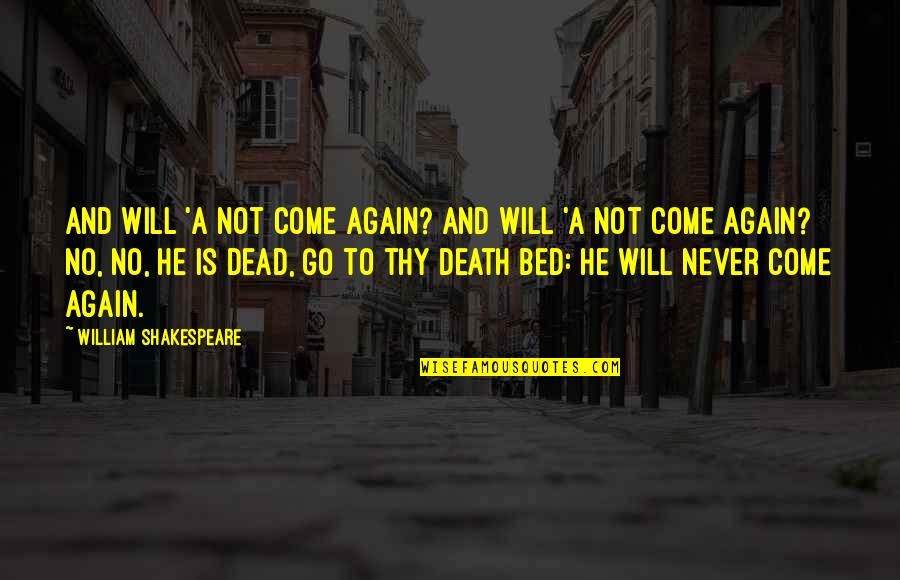 William Shakespeare Death Quotes By William Shakespeare: And will 'a not come again? And will William Shakespeare Death Quotes By William Shakespeare: And will 'a not come again? And will