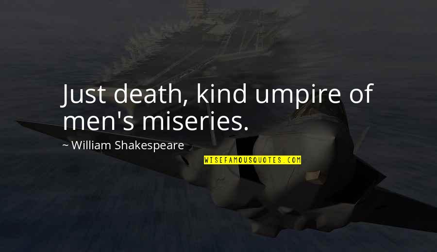 William Shakespeare Death Quotes By William Shakespeare: Just death, kind umpire of men's miseries. William Shakespeare Death Quotes By William Shakespeare: Just death, kind umpire of men's miseries.