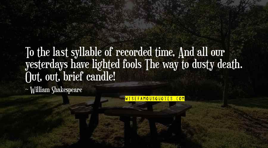 William Shakespeare Death Quotes By William Shakespeare: To the last syllable of recorded time, And William Shakespeare Death Quotes By William Shakespeare: To the last syllable of recorded time, And