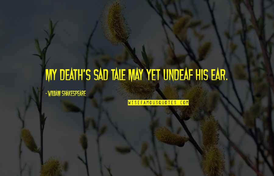 William Shakespeare Death Quotes By William Shakespeare: My death's sad tale may yet undeaf his William Shakespeare Death Quotes By William Shakespeare: My death's sad tale may yet undeaf his