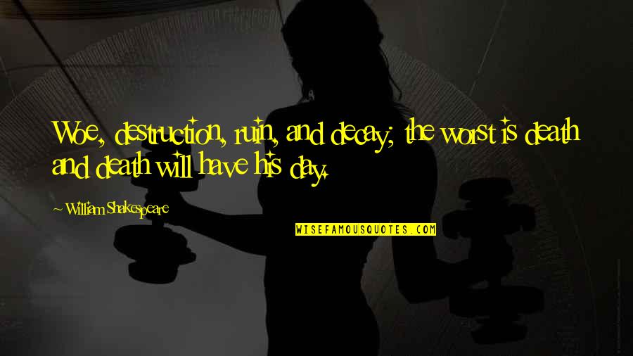 William Shakespeare Death Quotes By William Shakespeare: Woe, destruction, ruin, and decay; the worst is William Shakespeare Death Quotes By William Shakespeare: Woe, destruction, ruin, and decay; the worst is