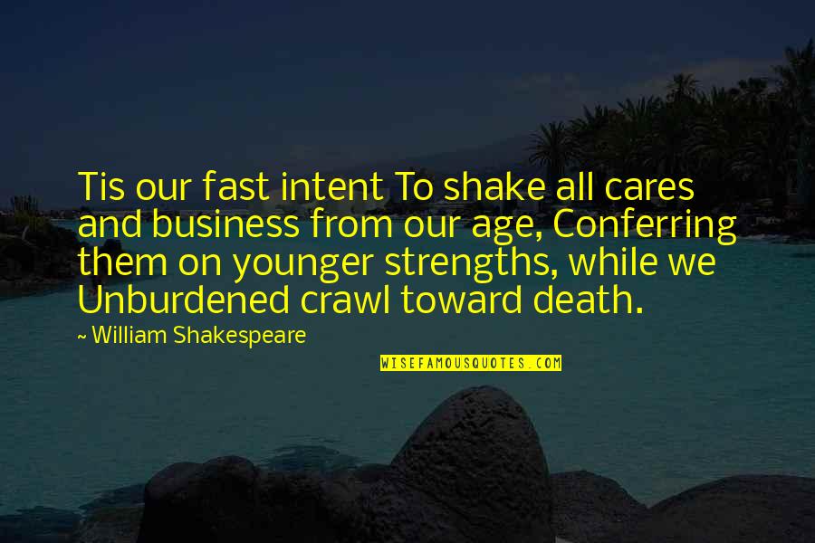 William Shakespeare Death Quotes By William Shakespeare: Tis our fast intent To shake all cares William Shakespeare Death Quotes By William Shakespeare: Tis our fast intent To shake all cares