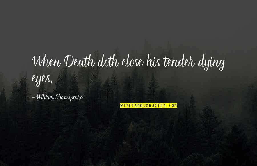 William Shakespeare Death Quotes By William Shakespeare: When Death doth close his tender dying eyes. William Shakespeare Death Quotes By William Shakespeare: When Death doth close his tender dying eyes.