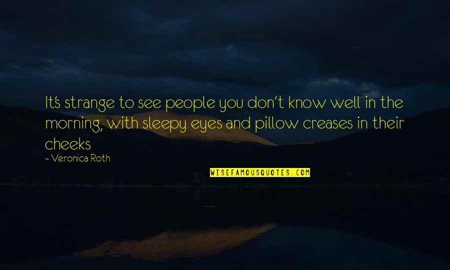 William Shakespeare Deep Quotes By Veronica Roth: It's strange to see people you don't know William Shakespeare Deep Quotes By Veronica Roth: It's strange to see people you don't know
