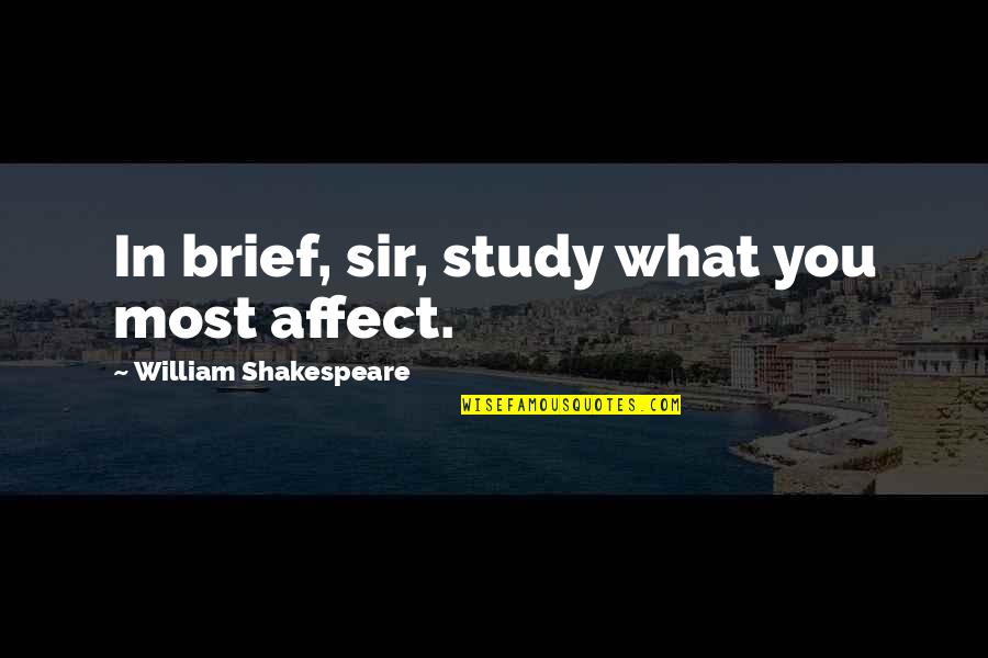 William Shakespeare Deep Quotes By William Shakespeare: In brief, sir, study what you most affect. William Shakespeare Deep Quotes By William Shakespeare: In brief, sir, study what you most affect.