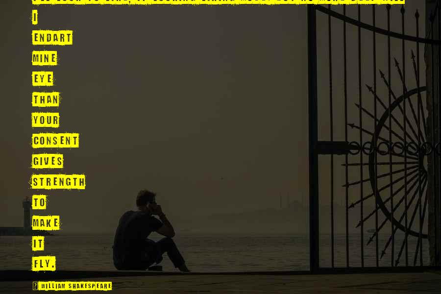 William Shakespeare Deep Quotes By William Shakespeare: I'll look to like, if looking liking move; William Shakespeare Deep Quotes By William Shakespeare: I'll look to like, if looking liking move;