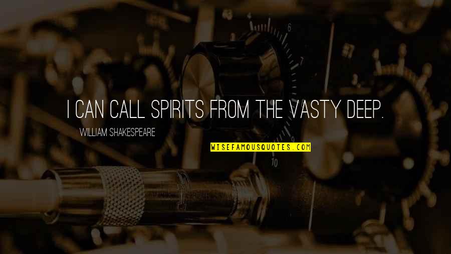 William Shakespeare Deep Quotes By William Shakespeare: I can call spirits from the vasty deep. William Shakespeare Deep Quotes By William Shakespeare: I can call spirits from the vasty deep.