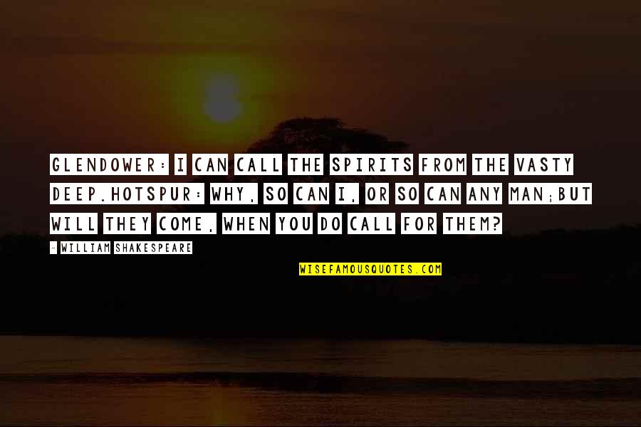 William Shakespeare Deep Quotes By William Shakespeare: Glendower: I can call the spirits from the William Shakespeare Deep Quotes By William Shakespeare: Glendower: I can call the spirits from the