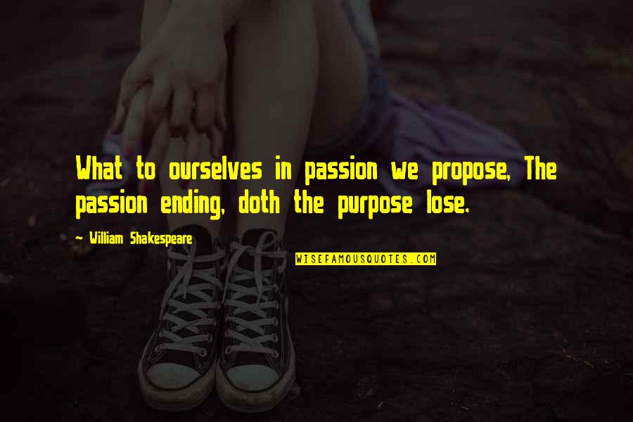 William Shakespeare Ending Quotes By William Shakespeare: What to ourselves in passion we propose, The William Shakespeare Ending Quotes By William Shakespeare: What to ourselves in passion we propose, The
