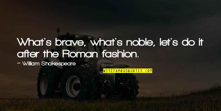 William Shakespeare Fashion Quotes By William Shakespeare: What's brave, what's noble, let's do it after