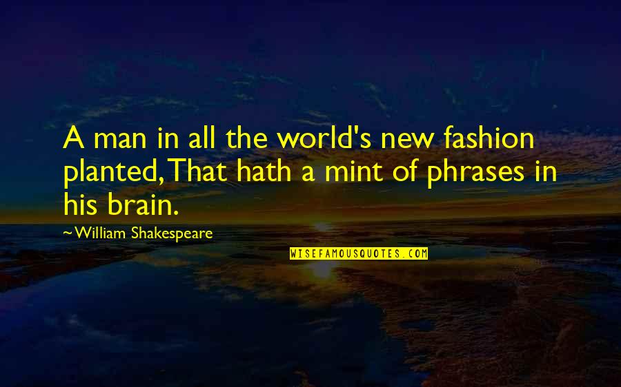 William Shakespeare Fashion Quotes By William Shakespeare: A man in all the world's new fashion