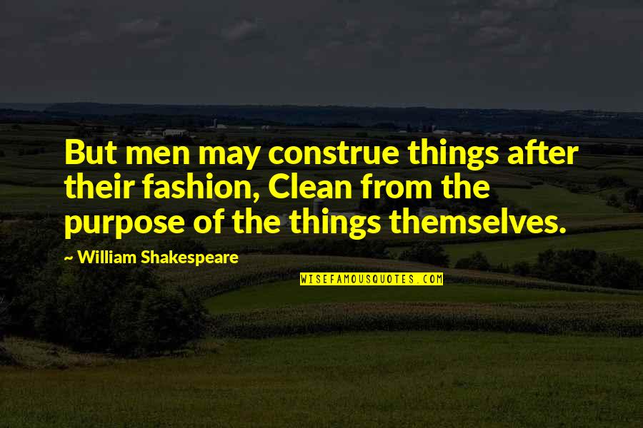William Shakespeare Fashion Quotes By William Shakespeare: But men may construe things after their fashion,