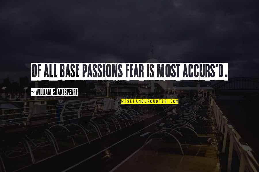 William Shakespeare Fear Quotes By William Shakespeare: Of all base passions fear is most accurs'd. William Shakespeare Fear Quotes By William Shakespeare: Of all base passions fear is most accurs'd.