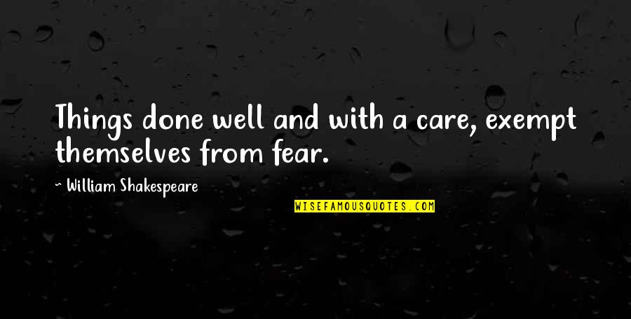 William Shakespeare Fear Quotes By William Shakespeare: Things done well and with a care, exempt William Shakespeare Fear Quotes By William Shakespeare: Things done well and with a care, exempt